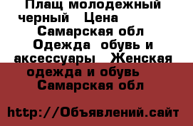 Плащ молодежный черный › Цена ­ 1 700 - Самарская обл. Одежда, обувь и аксессуары » Женская одежда и обувь   . Самарская обл.